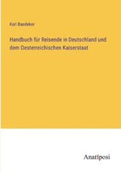 Handbuch für Reisende in Deutschland und dem Oesterreichischen Kaiserstaat