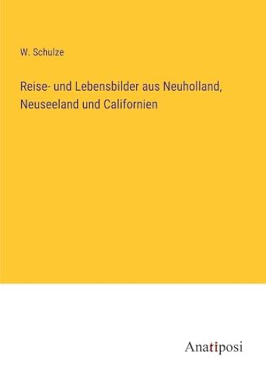 Reise- und Lebensbilder aus Neuholland, Neuseeland und Californien