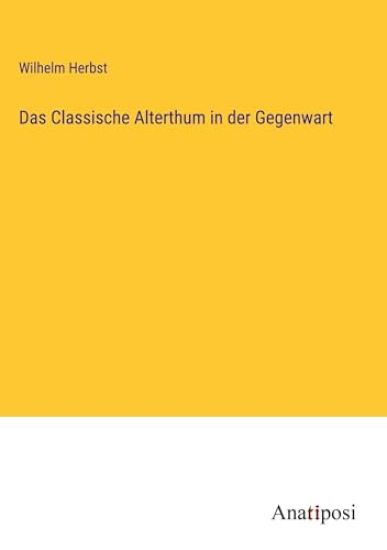 Das Classische Alterthum in der Gegenwart