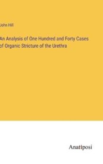 An Analysis of One Hundred and Forty Cases of Organic Stricture of the Urethra