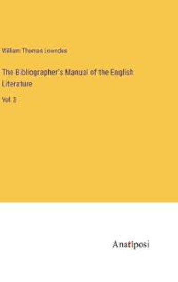 The Bibliographer's Manual of the English Literature