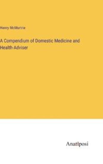 A Compendium of Domestic Medicine and Health-Adviser