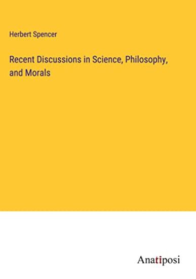 Recent Discussions in Science, Philosophy, and Morals