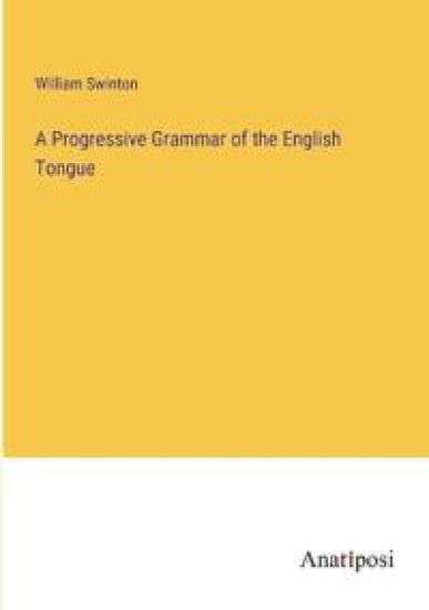 A Progressive Grammar of the English Tongue
