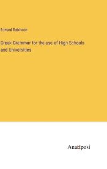 Greek Grammar for the use of High Schools and Universities