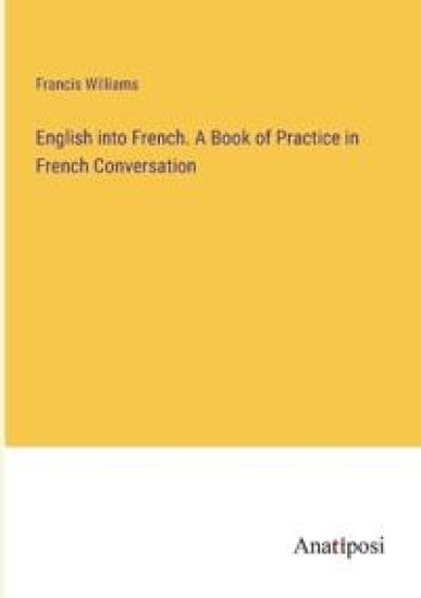 English into French. A Book of Practice in French Conversation