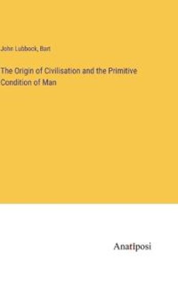 The Origin of Civilisation and the Primitive Condition of Man