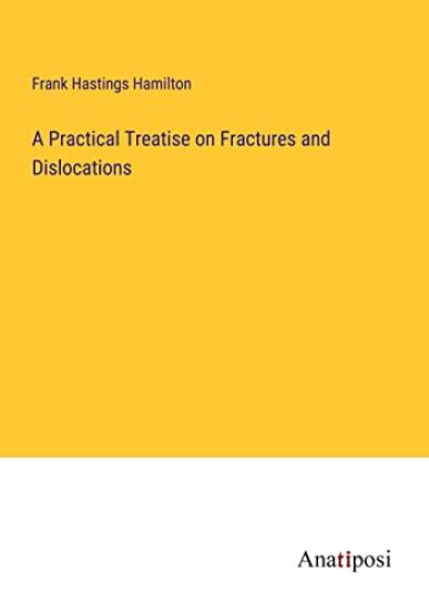 A Practical Treatise on Fractures and Dislocations