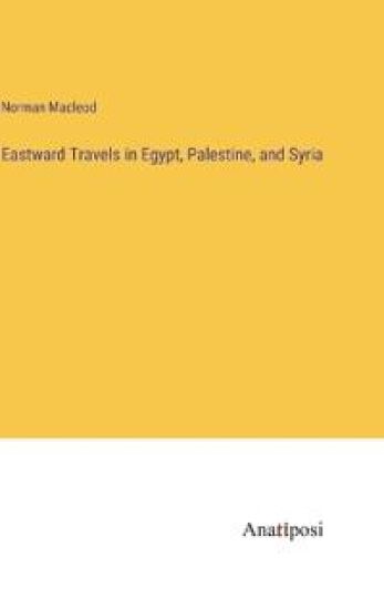 Eastward Travels in Egypt, Palestine, and Syria