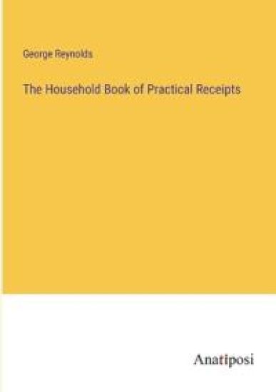 The Household Book of Practical Receipts