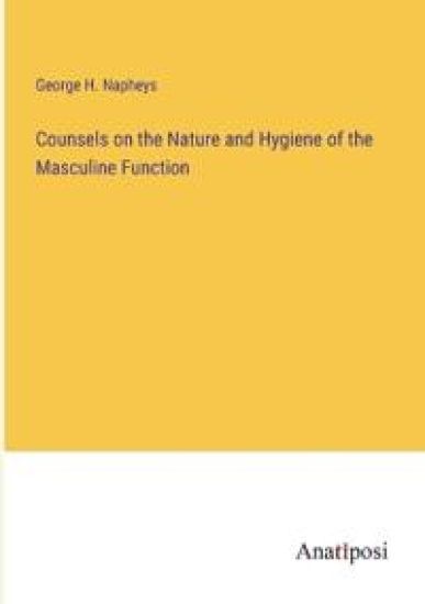 Counsels on the Nature and Hygiene of the Masculine Function