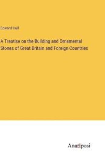 A Treatise on the Building and Ornamental Stones of Great Britain and Foreign Countries