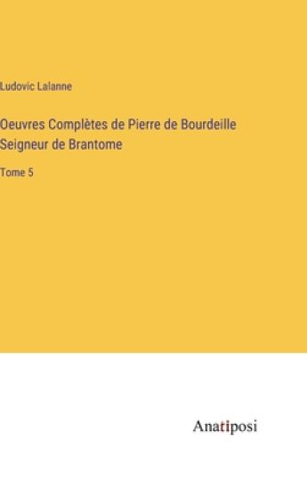 Oeuvres Complètes de Pierre de Bourdeille Seigneur de Brantome