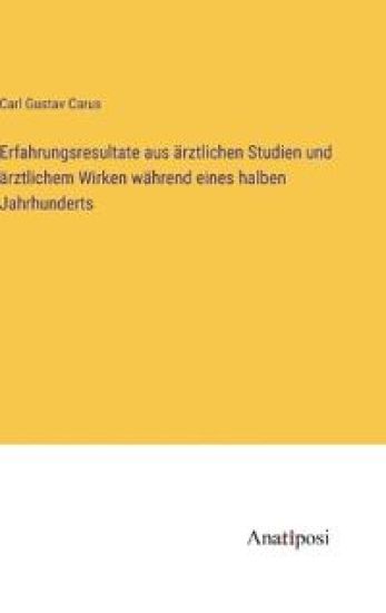 Erfahrungsresultate aus ärztlichen Studien und ärztlichem Wirken während eines halben Jahrhunderts