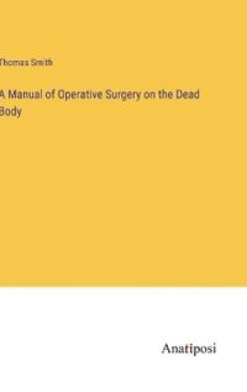 A Manual of Operative Surgery on the Dead Body