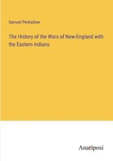 The History of the Wars of New-England with the Eastern Indians