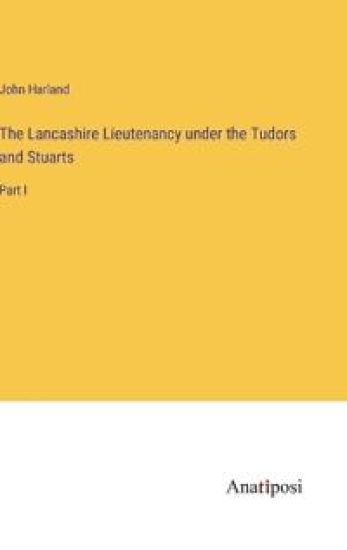 The Lancashire Lieutenancy under the Tudors and Stuarts