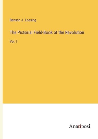 The Pictorial Field-Book of the Revolution