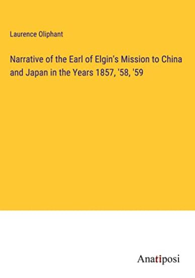 Narrative of the Earl of Elgin's Mission to China and Japan in the Years 1857, '58, '59