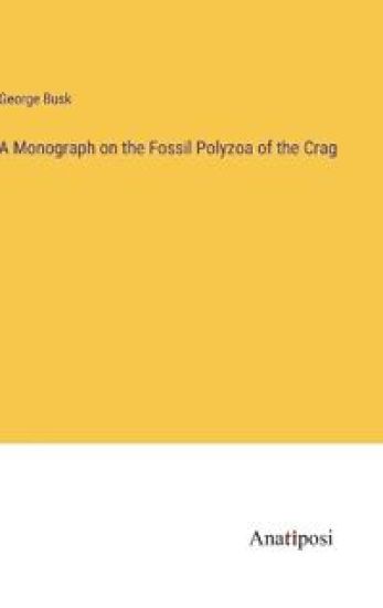 A Monograph on the Fossil Polyzoa of the Crag