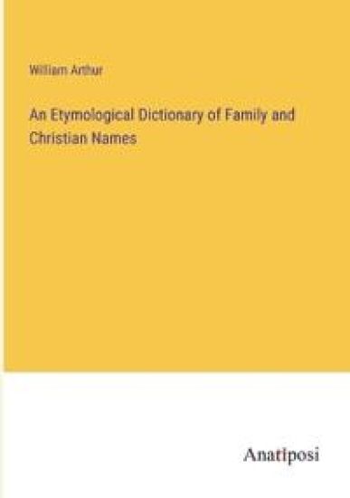 An Etymological Dictionary of Family and Christian Names