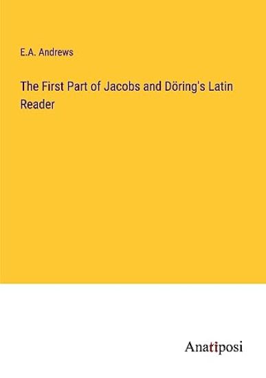 The First Part of Jacobs and Döring's Latin Reader