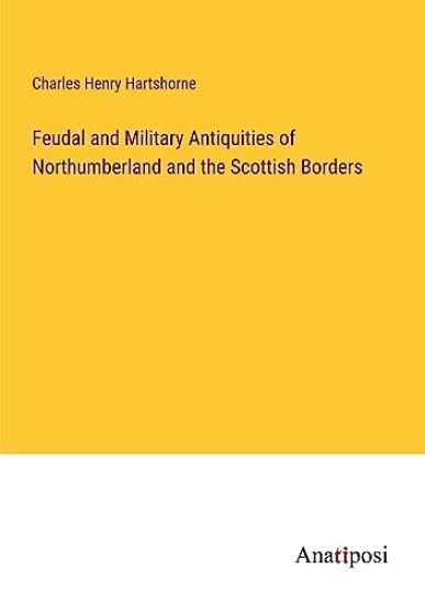 Feudal and Military Antiquities of Northumberland and the Scottish Borders