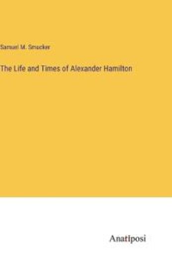 The Life and Times of Alexander Hamilton