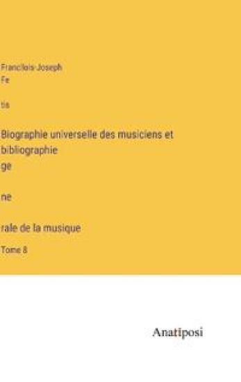 Biographie universelle des musiciens et bibliographie génèrale de la musique