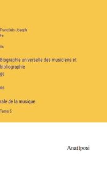 Biographie universelle des musiciens et bibliographie génèrale de la musique