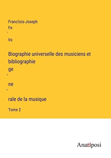 Biographie universelle des musiciens et bibliographie génèrale de la musique