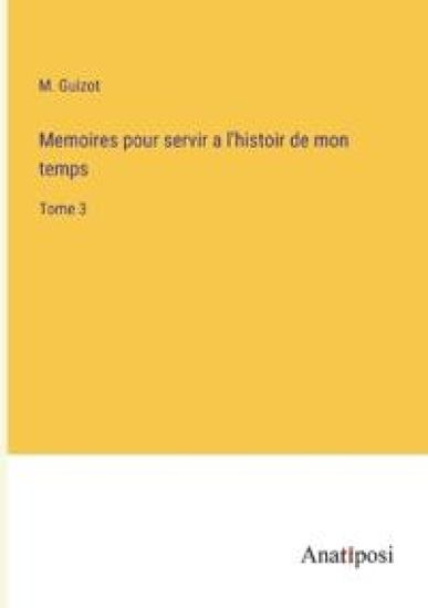 Memoires pour servir a l'histoir de mon temps