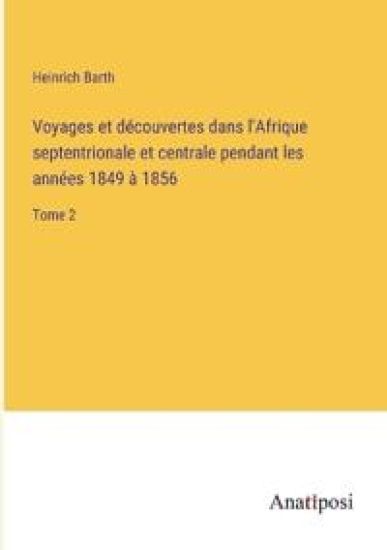 Voyages et découvertes dans l'Afrique septentrionale et centrale pendant les années 1849 à 1856