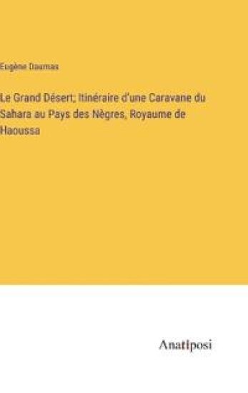 Le Grand Désert; Itinéraire d'une Caravane du Sahara au Pays des Nègres, Royaume de Haoussa