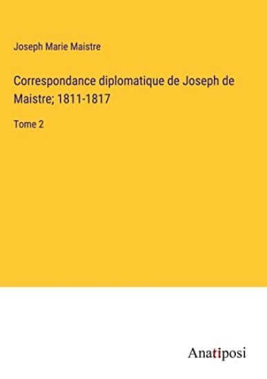 Correspondance diplomatique de Joseph de Maistre; 1811-1817