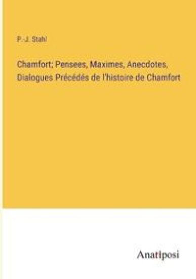Chamfort; Pensees, Maximes, Anecdotes, Dialogues Précédés de l'histoire de Chamfort