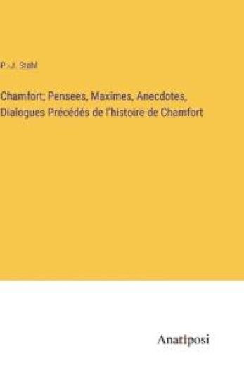 Chamfort; Pensees, Maximes, Anecdotes, Dialogues Précédés de l'histoire de Chamfort