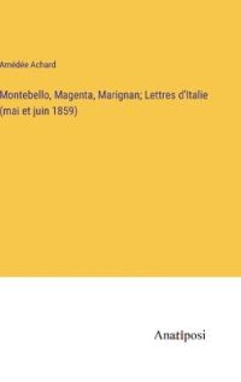Montebello, Magenta, Marignan; Lettres d'Italie (mai et juin 1859)