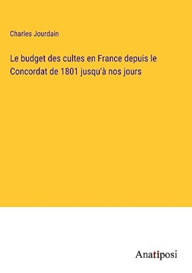 Le budget des cultes en France depuis le Concordat de 1801 jusqu'à nos jours