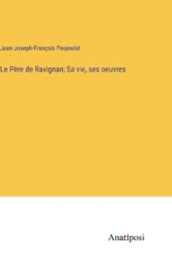 Le Père de Ravignan; Sa vie, ses oeuvres