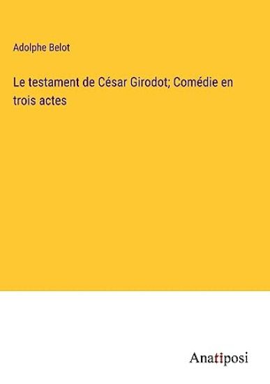 Le testament de César Girodot; Comédie en trois actes