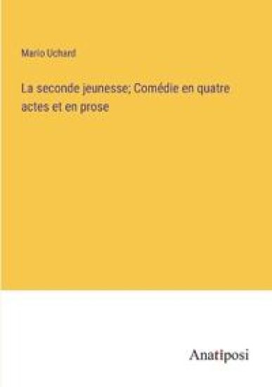 La seconde jeunesse; Comédie en quatre actes et en prose