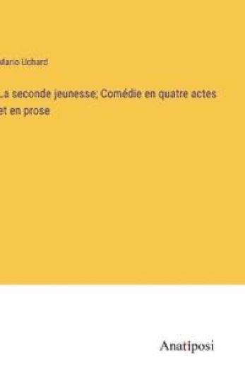 La seconde jeunesse; Comédie en quatre actes et en prose