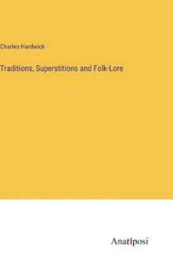 Traditions, Superstitions and Folk-Lore