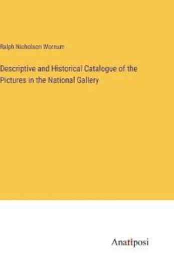 Descriptive and Historical Catalogue of the Pictures in the National Gallery