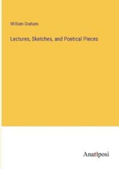 Lectures, Sketches, and Poetical Pieces