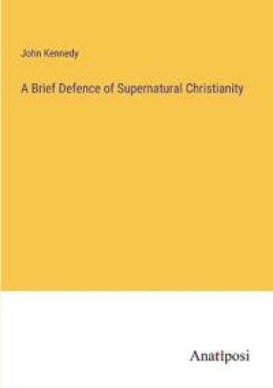 A Brief Defence of Supernatural Christianity
