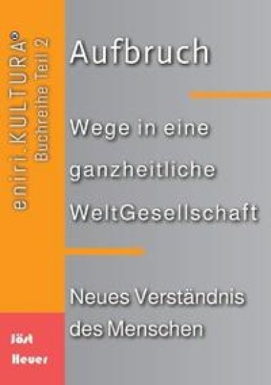 Aufbruch - Wege in eine ganzheitliche WeltGesellschaft: Teil 2 - Neues Verständnis des Menschen