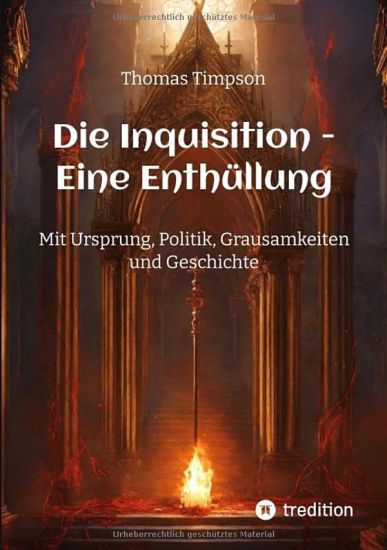 Die Inquisition - Eine Enthüllung: Mit Ursprung, Politik, Grausamkeiten und Geschichte