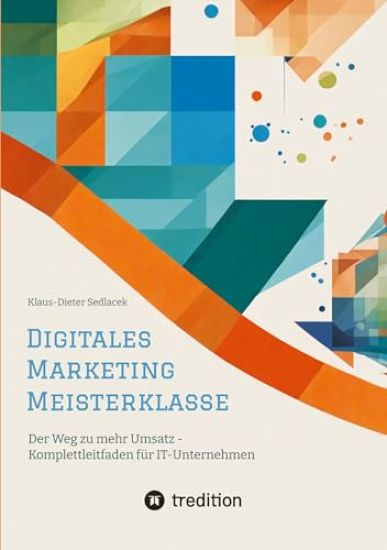 Digitales Marketing Meisterklasse: Der Weg zu mehr Umsatz - Komplettleitfaden für IT-Unternehmen